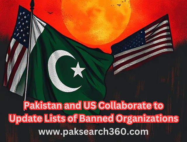 Pakistan and US Collaborate to Update Lists of Banned Organizations